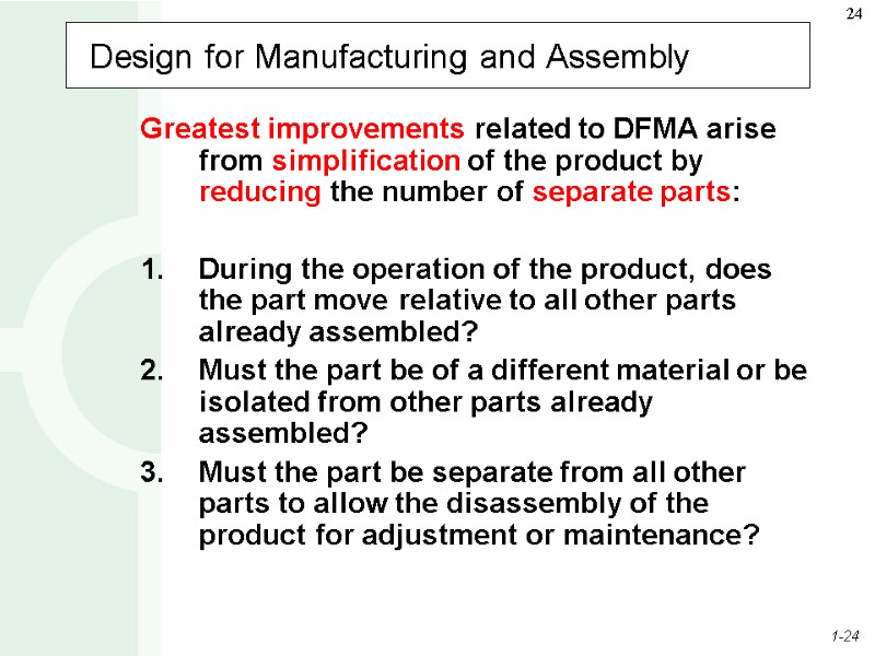 Design for Manufacturing and Assembly Greatest improvements related to DFMA arise from simplification of